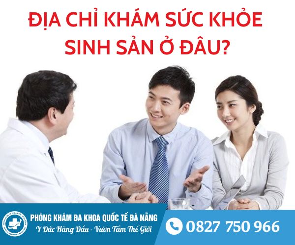 Địa chỉ khám sức khỏe sinh sản ở đâu Đà Nẵng