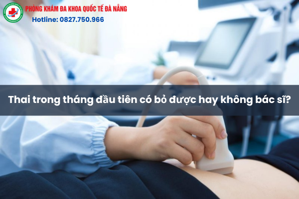 Phá thai trong tháng đầu có được không?